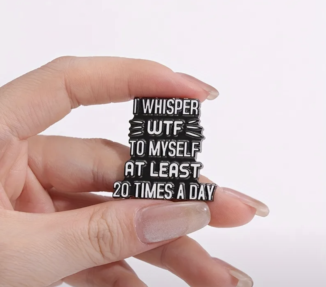 'I whisper WTF to myself at least 20 times a day' pin badge