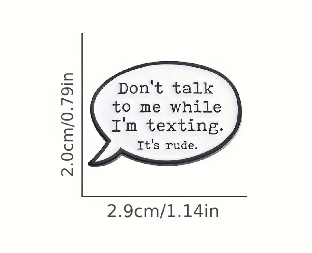 "Don't talk to me while I'm texting. It's rude."
