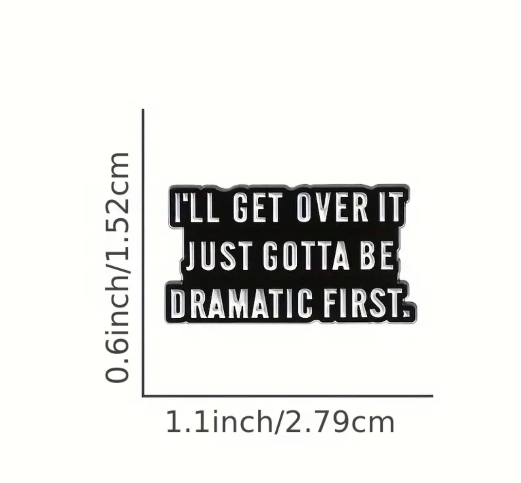 "I'll Get Over It Just Gotta Be Dramatic First." Pin Badge