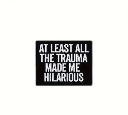 At Least All The Trauma made me Hilarious pin badge
