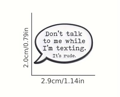 "Don't talk to me while I'm texting. It's rude."